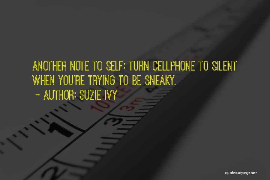 Suzie Ivy Quotes: Another Note To Self; Turn Cellphone To Silent When You're Trying To Be Sneaky.