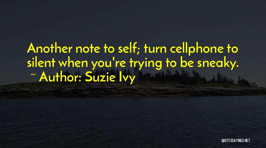 Suzie Ivy Quotes: Another Note To Self; Turn Cellphone To Silent When You're Trying To Be Sneaky.