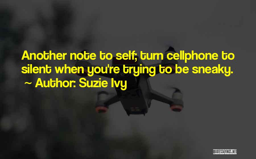 Suzie Ivy Quotes: Another Note To Self; Turn Cellphone To Silent When You're Trying To Be Sneaky.