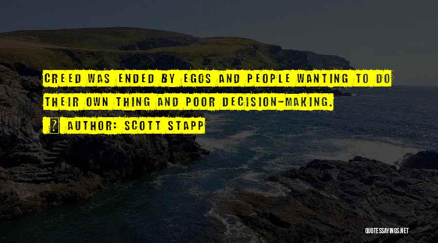 Scott Stapp Quotes: Creed Was Ended By Egos And People Wanting To Do Their Own Thing And Poor Decision-making.