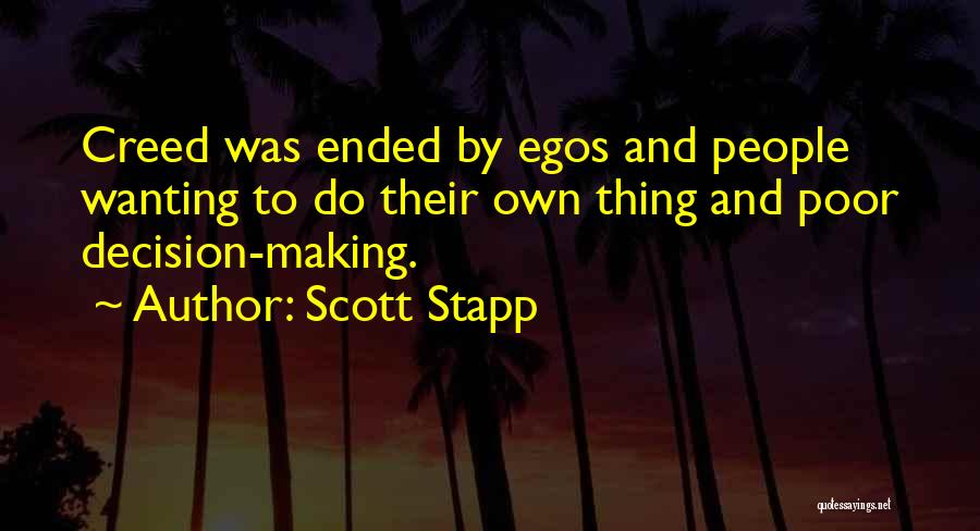 Scott Stapp Quotes: Creed Was Ended By Egos And People Wanting To Do Their Own Thing And Poor Decision-making.