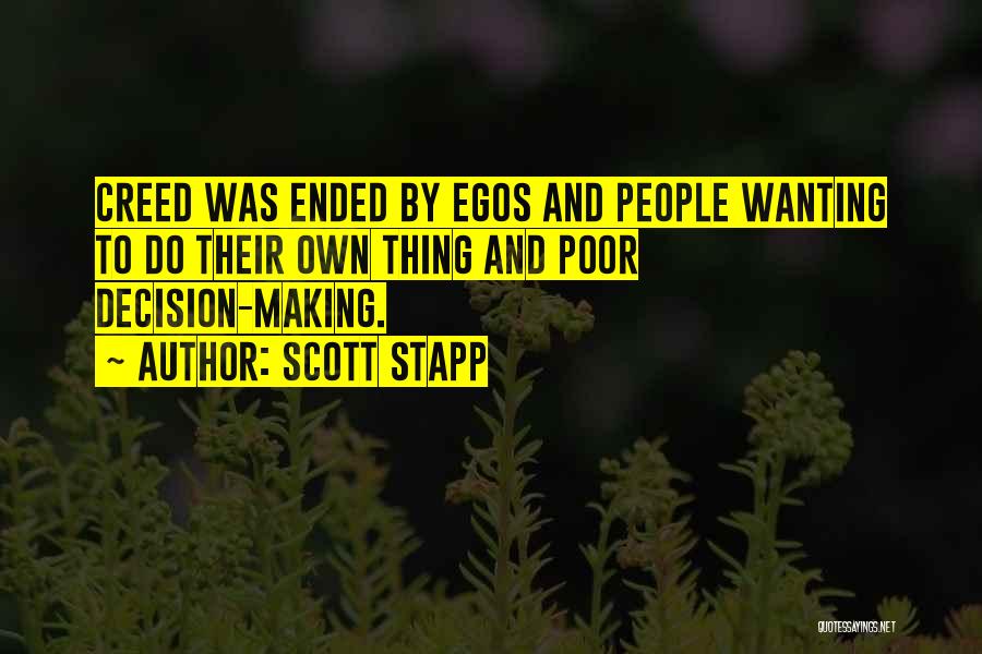 Scott Stapp Quotes: Creed Was Ended By Egos And People Wanting To Do Their Own Thing And Poor Decision-making.