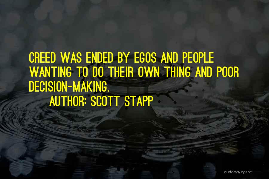 Scott Stapp Quotes: Creed Was Ended By Egos And People Wanting To Do Their Own Thing And Poor Decision-making.