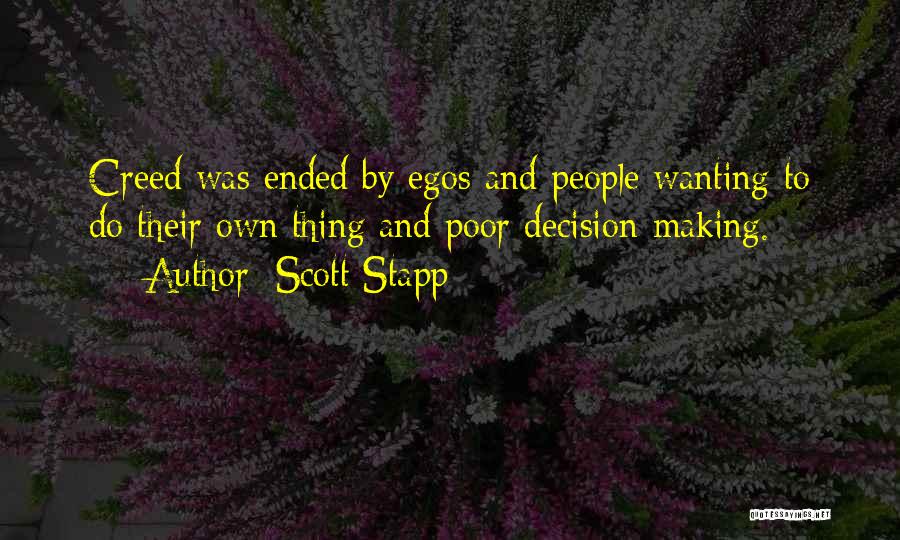 Scott Stapp Quotes: Creed Was Ended By Egos And People Wanting To Do Their Own Thing And Poor Decision-making.