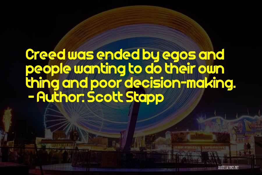 Scott Stapp Quotes: Creed Was Ended By Egos And People Wanting To Do Their Own Thing And Poor Decision-making.