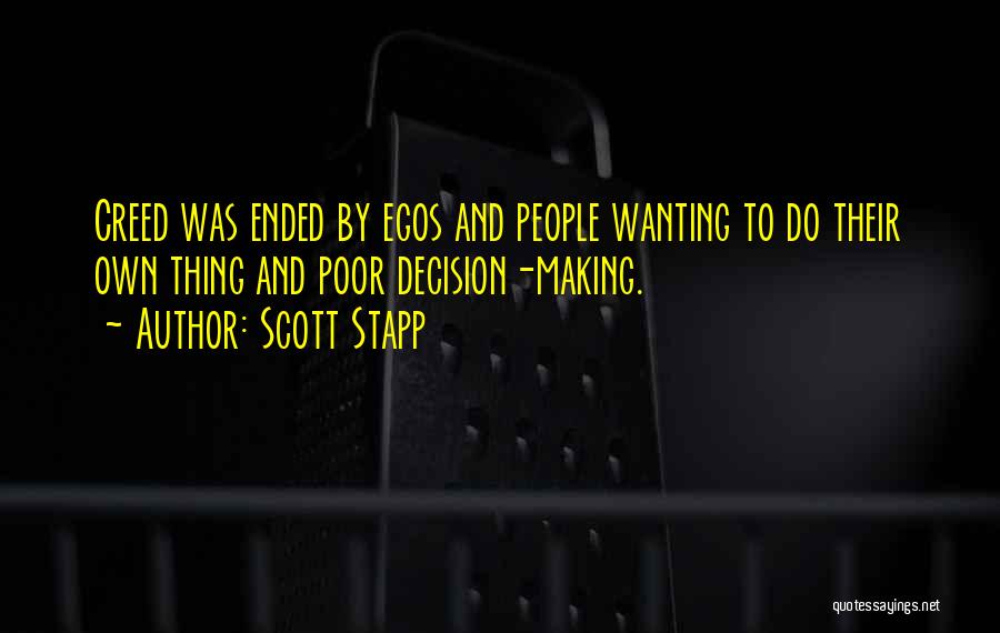 Scott Stapp Quotes: Creed Was Ended By Egos And People Wanting To Do Their Own Thing And Poor Decision-making.