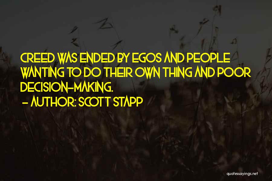 Scott Stapp Quotes: Creed Was Ended By Egos And People Wanting To Do Their Own Thing And Poor Decision-making.