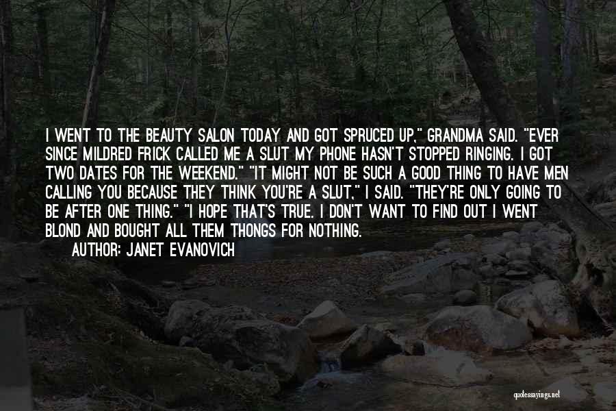 Janet Evanovich Quotes: I Went To The Beauty Salon Today And Got Spruced Up, Grandma Said. Ever Since Mildred Frick Called Me A