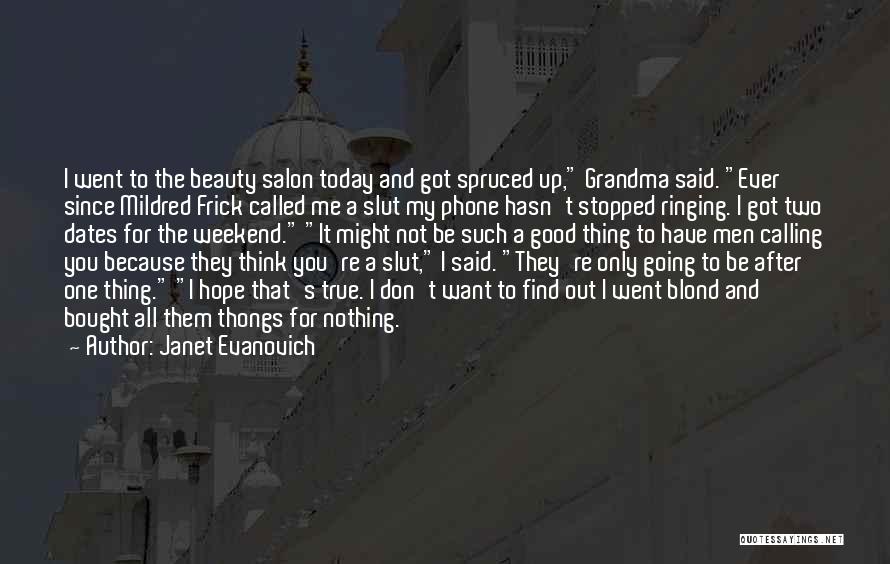 Janet Evanovich Quotes: I Went To The Beauty Salon Today And Got Spruced Up, Grandma Said. Ever Since Mildred Frick Called Me A