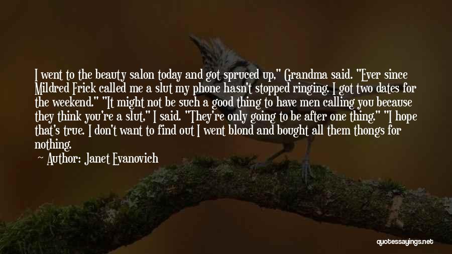 Janet Evanovich Quotes: I Went To The Beauty Salon Today And Got Spruced Up, Grandma Said. Ever Since Mildred Frick Called Me A