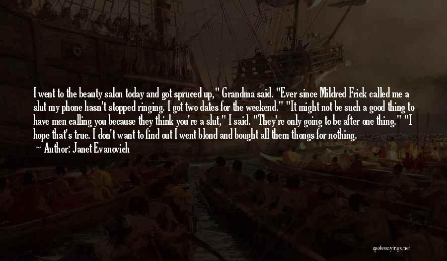 Janet Evanovich Quotes: I Went To The Beauty Salon Today And Got Spruced Up, Grandma Said. Ever Since Mildred Frick Called Me A
