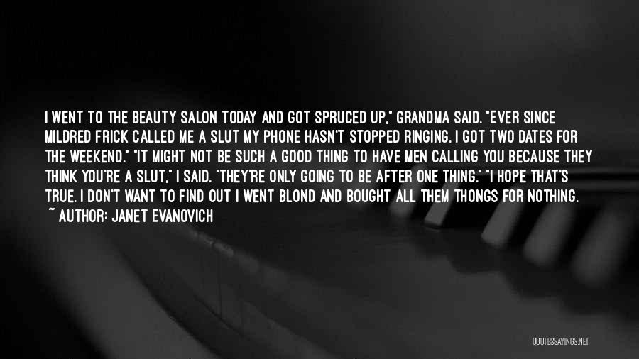 Janet Evanovich Quotes: I Went To The Beauty Salon Today And Got Spruced Up, Grandma Said. Ever Since Mildred Frick Called Me A