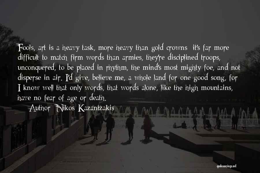 Nikos Kazantzakis Quotes: Fools, Art Is A Heavy Task, More Heavy Than Gold Crowns; It's Far More Difficult To Match Firm Words Than