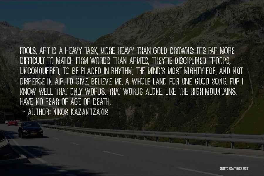 Nikos Kazantzakis Quotes: Fools, Art Is A Heavy Task, More Heavy Than Gold Crowns; It's Far More Difficult To Match Firm Words Than