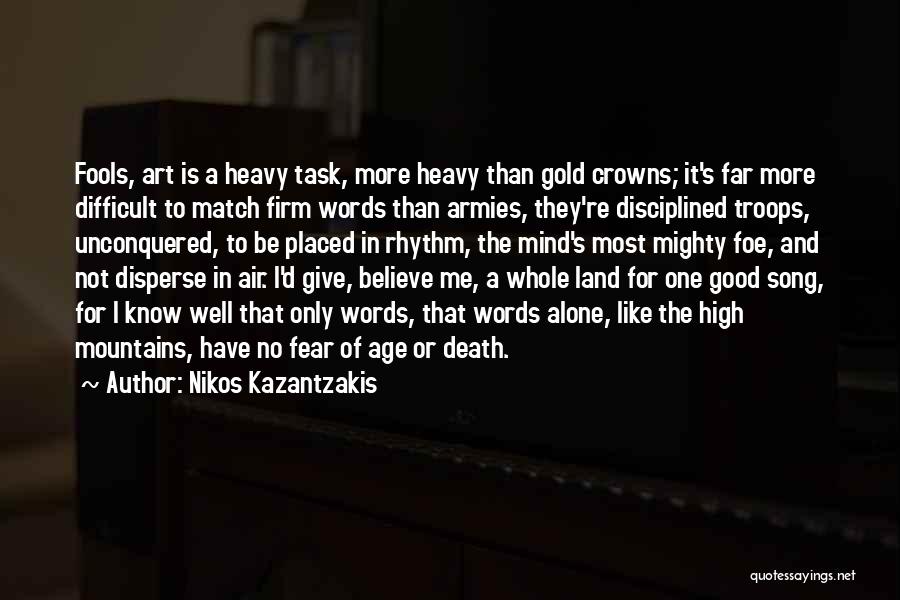 Nikos Kazantzakis Quotes: Fools, Art Is A Heavy Task, More Heavy Than Gold Crowns; It's Far More Difficult To Match Firm Words Than