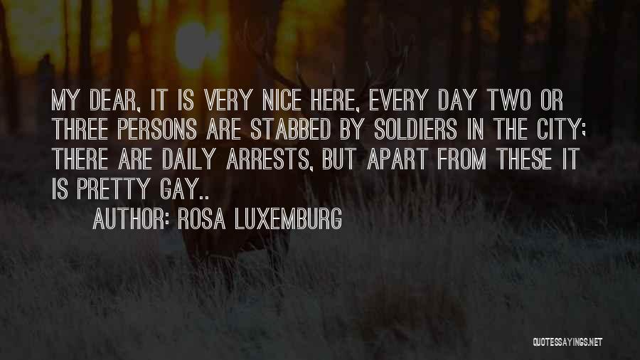 Rosa Luxemburg Quotes: My Dear, It Is Very Nice Here, Every Day Two Or Three Persons Are Stabbed By Soldiers In The City;