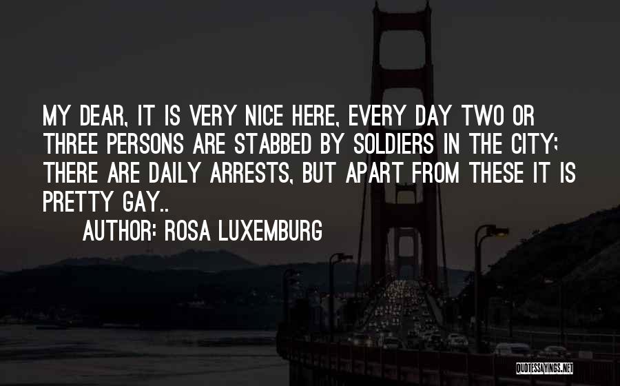 Rosa Luxemburg Quotes: My Dear, It Is Very Nice Here, Every Day Two Or Three Persons Are Stabbed By Soldiers In The City;