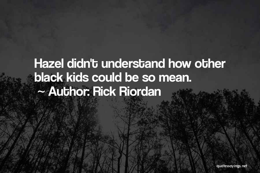Rick Riordan Quotes: Hazel Didn't Understand How Other Black Kids Could Be So Mean.