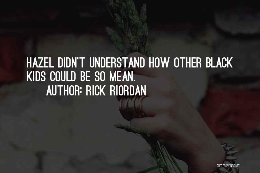 Rick Riordan Quotes: Hazel Didn't Understand How Other Black Kids Could Be So Mean.