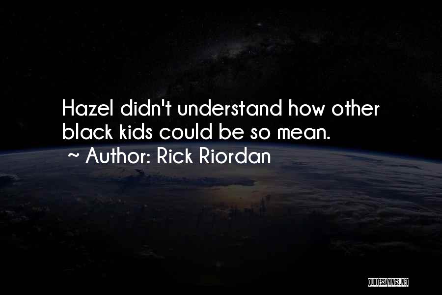 Rick Riordan Quotes: Hazel Didn't Understand How Other Black Kids Could Be So Mean.