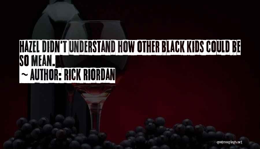 Rick Riordan Quotes: Hazel Didn't Understand How Other Black Kids Could Be So Mean.