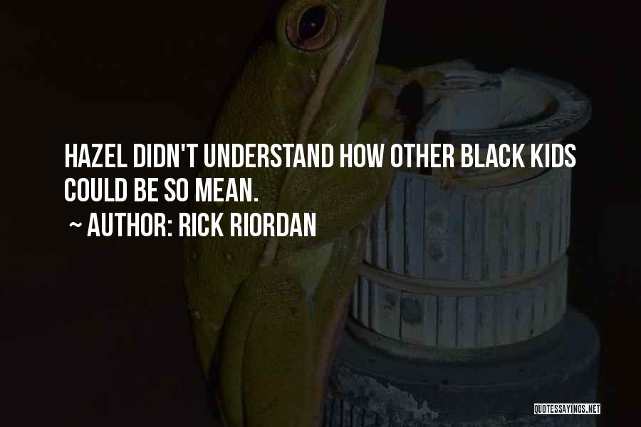 Rick Riordan Quotes: Hazel Didn't Understand How Other Black Kids Could Be So Mean.