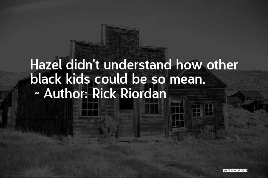 Rick Riordan Quotes: Hazel Didn't Understand How Other Black Kids Could Be So Mean.