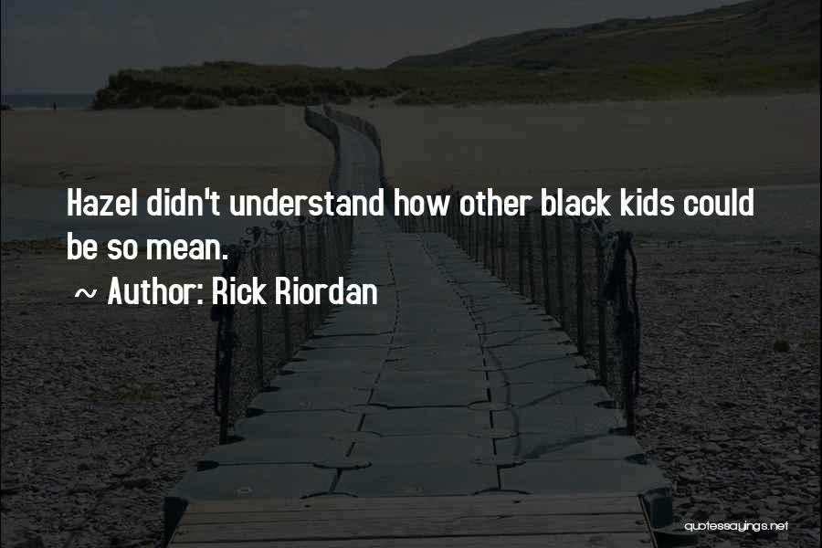 Rick Riordan Quotes: Hazel Didn't Understand How Other Black Kids Could Be So Mean.