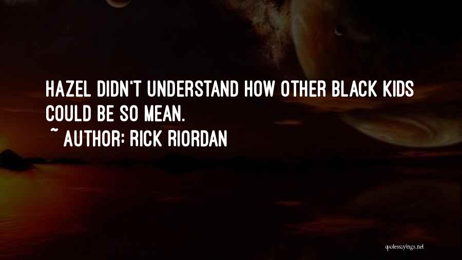 Rick Riordan Quotes: Hazel Didn't Understand How Other Black Kids Could Be So Mean.