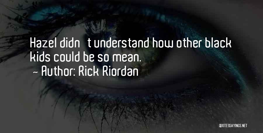 Rick Riordan Quotes: Hazel Didn't Understand How Other Black Kids Could Be So Mean.