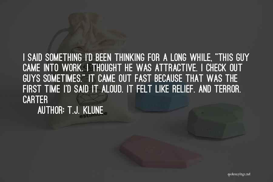 T.J. Klune Quotes: I Said Something I'd Been Thinking For A Long While, This Guy Came Into Work. I Thought He Was Attractive.