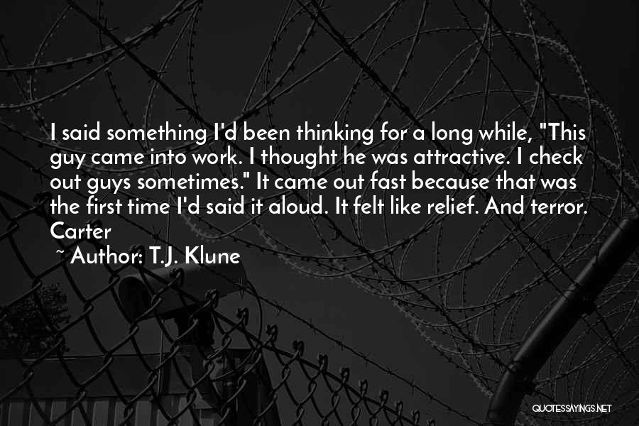 T.J. Klune Quotes: I Said Something I'd Been Thinking For A Long While, This Guy Came Into Work. I Thought He Was Attractive.