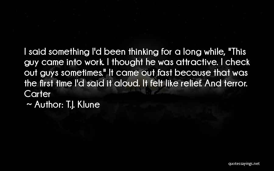 T.J. Klune Quotes: I Said Something I'd Been Thinking For A Long While, This Guy Came Into Work. I Thought He Was Attractive.