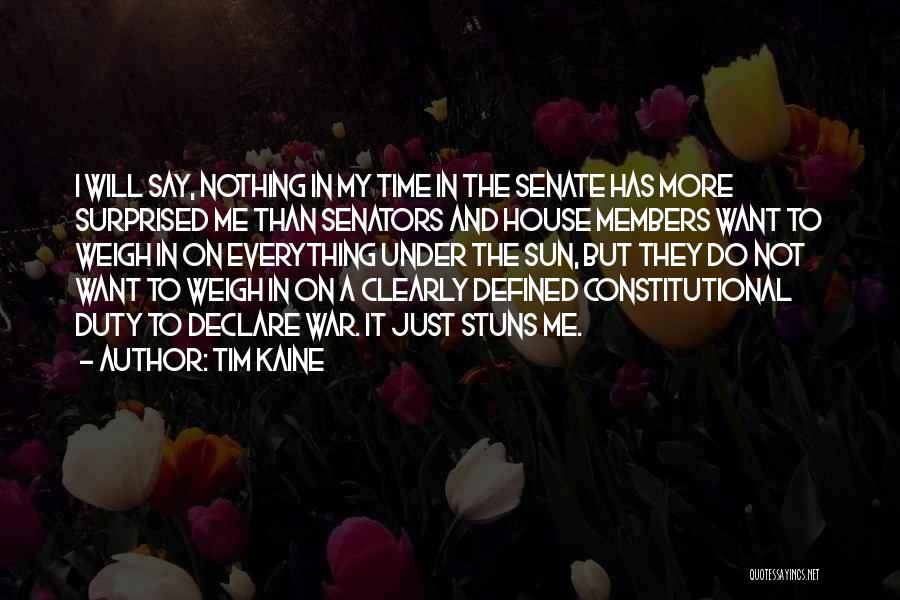 Tim Kaine Quotes: I Will Say, Nothing In My Time In The Senate Has More Surprised Me Than Senators And House Members Want