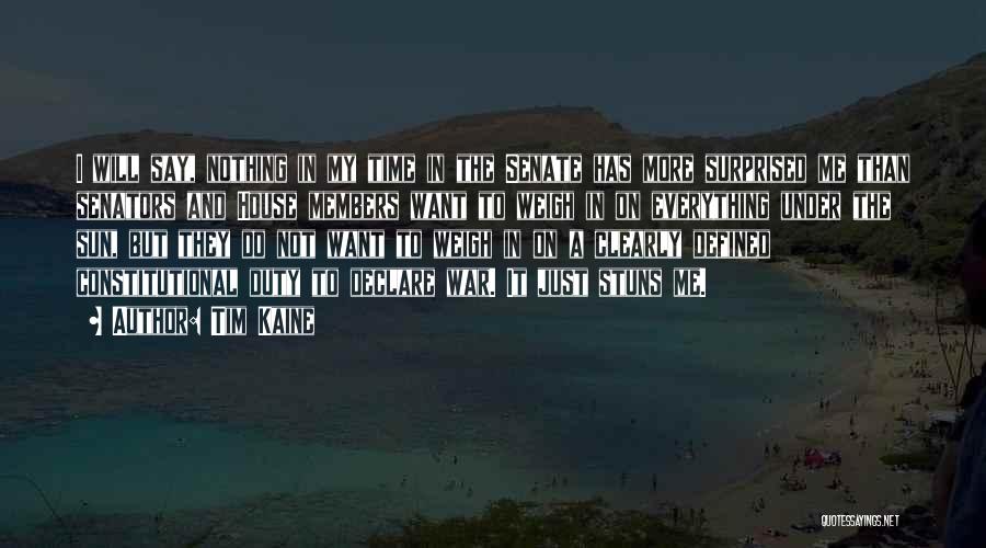 Tim Kaine Quotes: I Will Say, Nothing In My Time In The Senate Has More Surprised Me Than Senators And House Members Want
