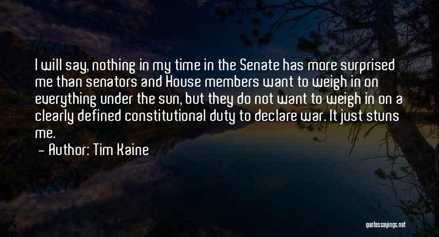 Tim Kaine Quotes: I Will Say, Nothing In My Time In The Senate Has More Surprised Me Than Senators And House Members Want