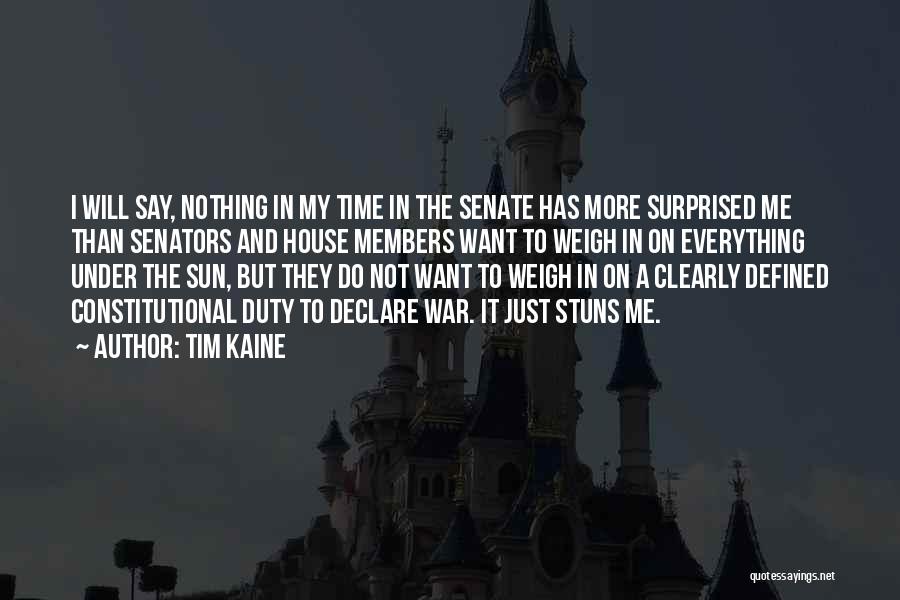 Tim Kaine Quotes: I Will Say, Nothing In My Time In The Senate Has More Surprised Me Than Senators And House Members Want