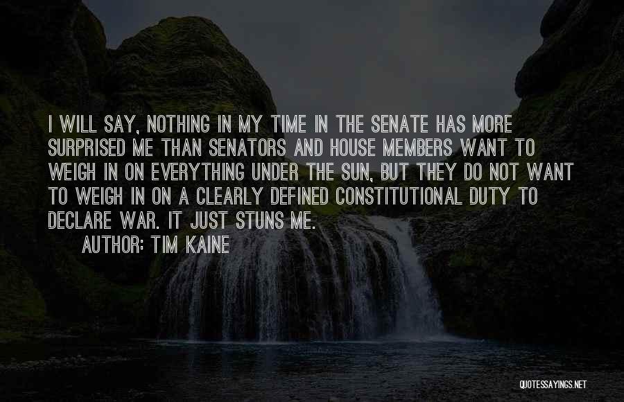 Tim Kaine Quotes: I Will Say, Nothing In My Time In The Senate Has More Surprised Me Than Senators And House Members Want