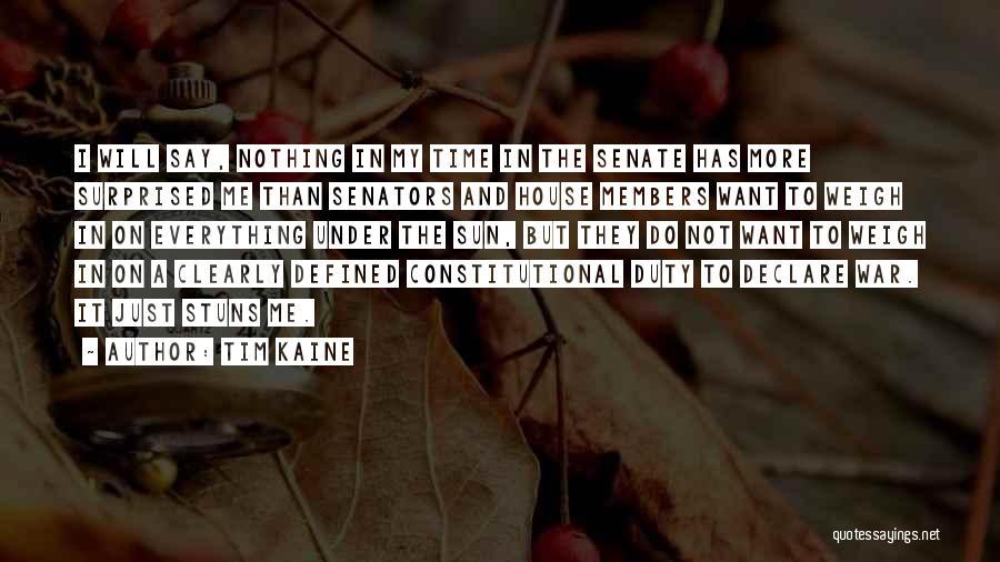 Tim Kaine Quotes: I Will Say, Nothing In My Time In The Senate Has More Surprised Me Than Senators And House Members Want