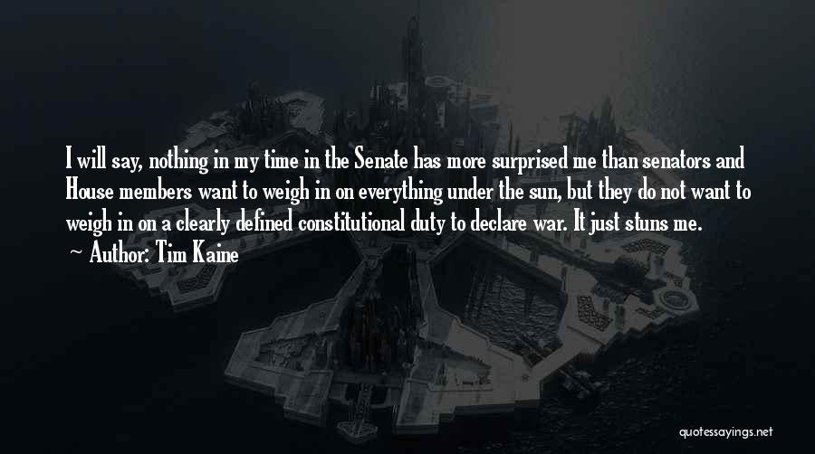 Tim Kaine Quotes: I Will Say, Nothing In My Time In The Senate Has More Surprised Me Than Senators And House Members Want