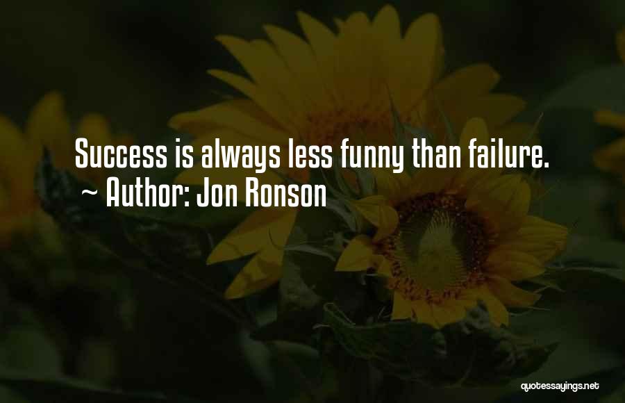 Jon Ronson Quotes: Success Is Always Less Funny Than Failure.