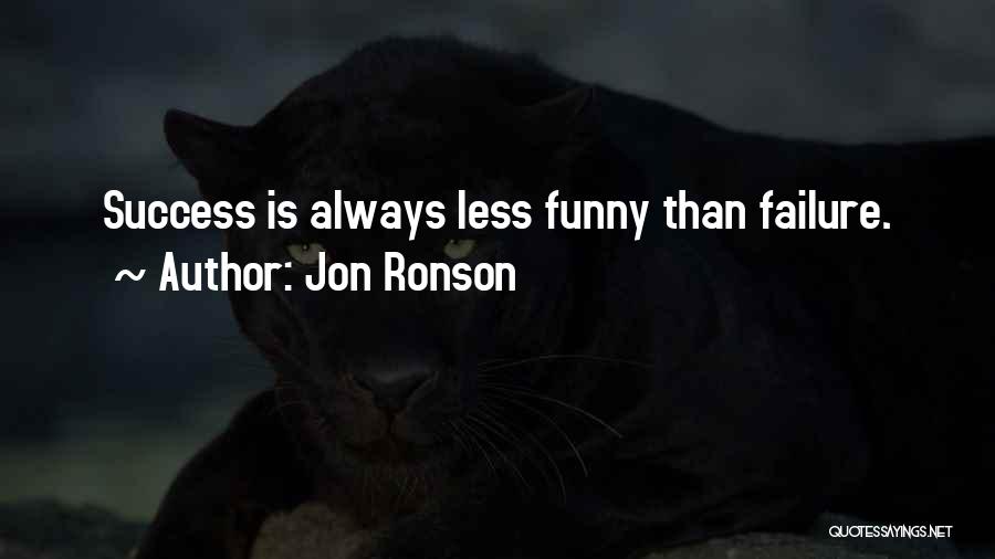 Jon Ronson Quotes: Success Is Always Less Funny Than Failure.