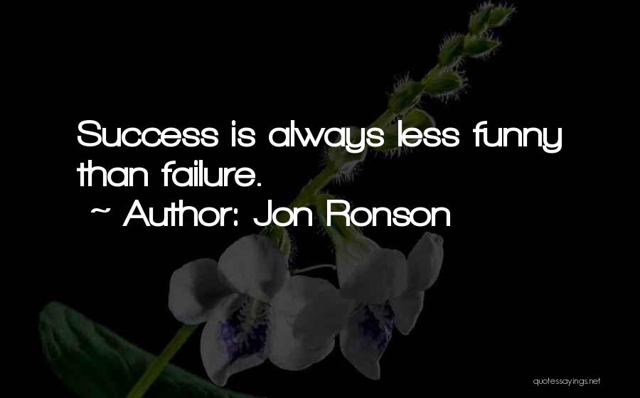 Jon Ronson Quotes: Success Is Always Less Funny Than Failure.