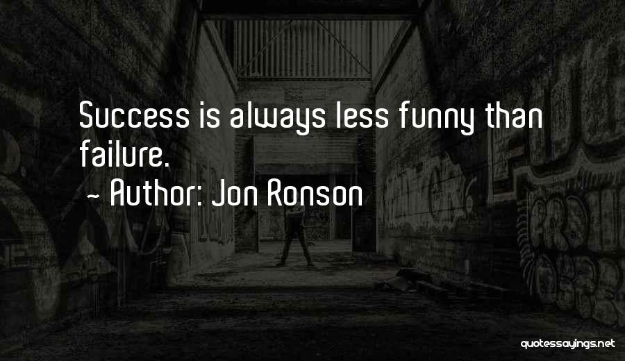 Jon Ronson Quotes: Success Is Always Less Funny Than Failure.