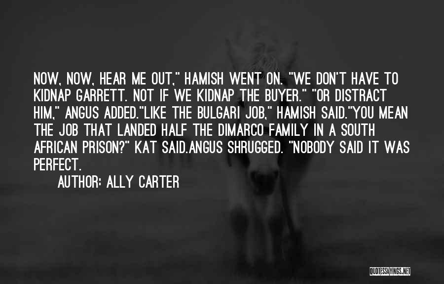 Ally Carter Quotes: Now, Now, Hear Me Out, Hamish Went On. We Don't Have To Kidnap Garrett. Not If We Kidnap The Buyer.