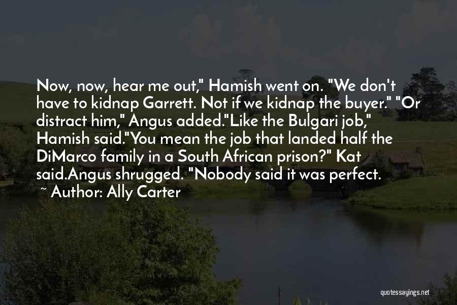 Ally Carter Quotes: Now, Now, Hear Me Out, Hamish Went On. We Don't Have To Kidnap Garrett. Not If We Kidnap The Buyer.