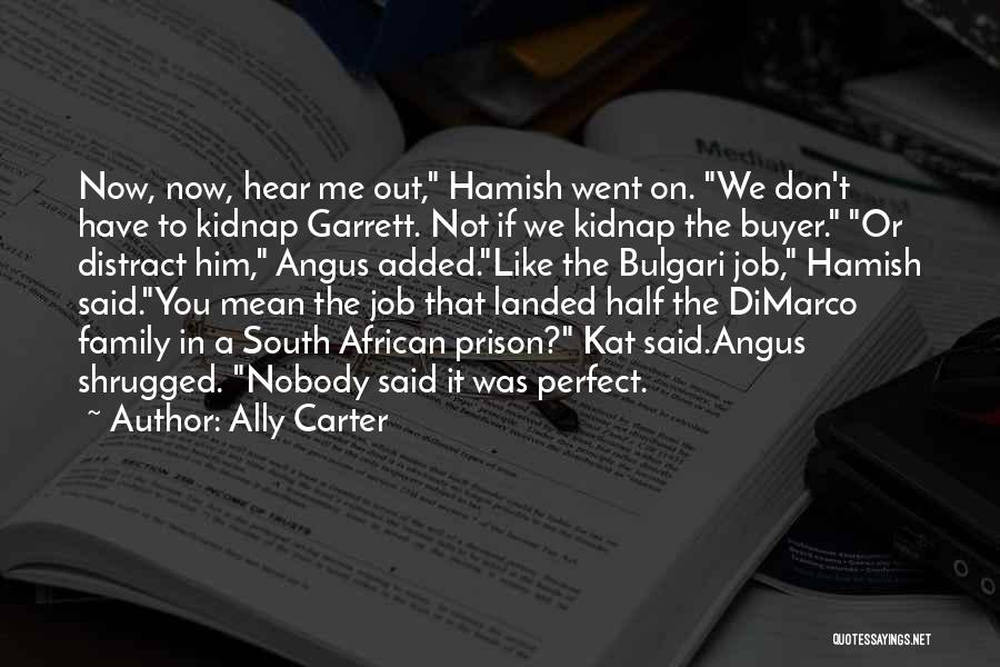 Ally Carter Quotes: Now, Now, Hear Me Out, Hamish Went On. We Don't Have To Kidnap Garrett. Not If We Kidnap The Buyer.