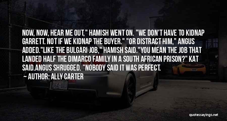 Ally Carter Quotes: Now, Now, Hear Me Out, Hamish Went On. We Don't Have To Kidnap Garrett. Not If We Kidnap The Buyer.