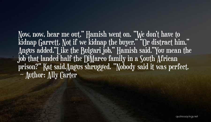 Ally Carter Quotes: Now, Now, Hear Me Out, Hamish Went On. We Don't Have To Kidnap Garrett. Not If We Kidnap The Buyer.