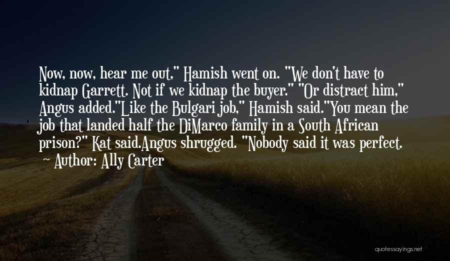 Ally Carter Quotes: Now, Now, Hear Me Out, Hamish Went On. We Don't Have To Kidnap Garrett. Not If We Kidnap The Buyer.